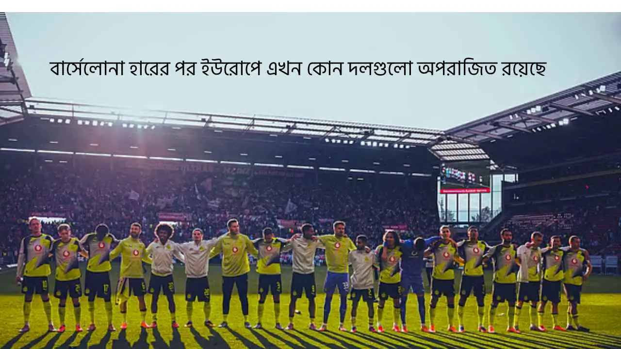বার্সেলোনা হারের পর ইউরোপে এখন কোন দলগুলো অপরাজিত রয়েছে