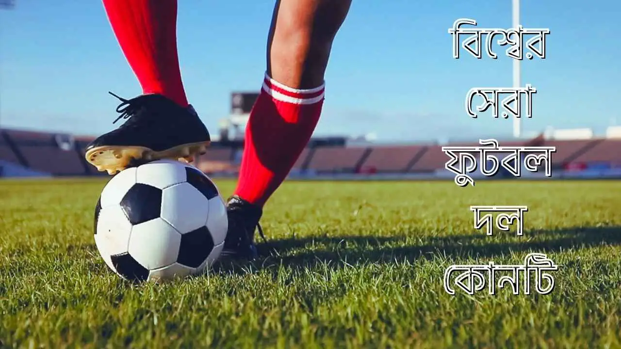 বিশ্বের সেরা ফুটবল দল কোনটি