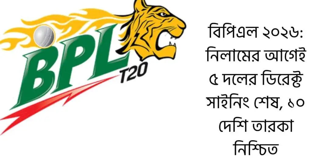 বিপিএল ২০২৬: নিলামের আগেই ৫ দলের ডিরেক্ট সাইনিং শেষ, ১০ দেশি তারকা নিশ্চিত