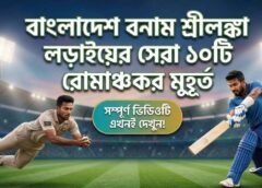 বাংলাদেশ বনাম শ্রীলঙ্কা লড়াইয়ের সেরা ১০টি রোমাঞ্চকর মুহূর্ত এবং পরিসংখ্যান